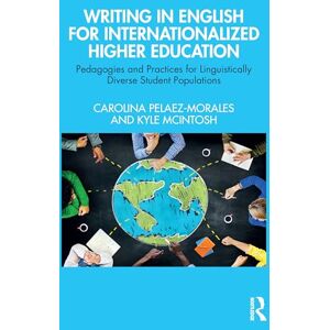Pelaez-Morales, Carolina Writing in English for Internationalized Higher Education: Pedagogies and Practices for Linguistically Diverse Student Populations Pelaez-Morales, Carolina Writing in English for Internationalized Higher Education: Pedagogies and Practices for Linguistically Diverse Student Populations