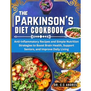 C&C The Parkinson’s Diet Cookbook: Anti-Inflammatory Recipes and Simple Nutrition Strategies to Boost Brain Health, Support Seniors, and Improve Daily Living C&C The Parkinson’s Diet Cookbook: Anti-Inflammatory Recipes and Simple Nutrition Strategies to Boost Brain Health, Support Seniors, and Improve Daily Living