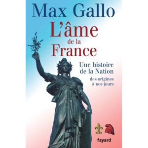 Fayard L'âme de la France: Une histoire de la Nation des origines à nos jours (LITT.GENE.) (French Edition) Fayard L'âme de la France: Une histoire de la Nation des origines à nos jours (LITT.GENE.) (French Edition)