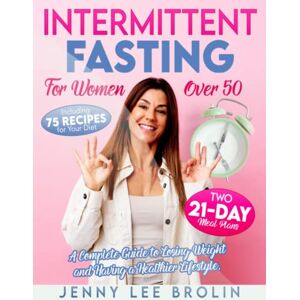 Lee INTERMITTENT FASTING FOR WOMEN OVER 50: A Complete Guide to Losing Weight and Having a Healthier Lifestyle. Including 75 Recipes for Your Diet and Two 21-Day Meal Plans Lee INTERMITTENT FASTING FOR WOMEN OVER 50: A Complete Guide to Losing Weight and Having a Healthier Lifestyle. Including 75 Recipes for Your Diet and Two 21-Day Meal Plans