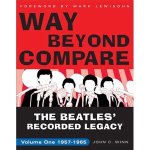 Winn, John C. Way Beyond Compare: The Beatles' Recorded Legacy, Volume One, 1957-1965 Winn, John C. Way Beyond Compare: The Beatles' Recorded Legacy, Volume One, 1957-1965