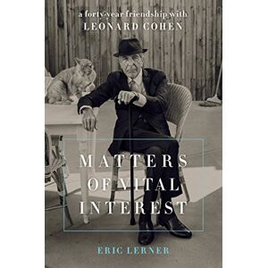 Lerner, Eric Matters of Vital Interest: A Forty-Year Friendship with Leonard Cohen Lerner, Eric Matters of Vital Interest: A Forty-Year Friendship with Leonard Cohen