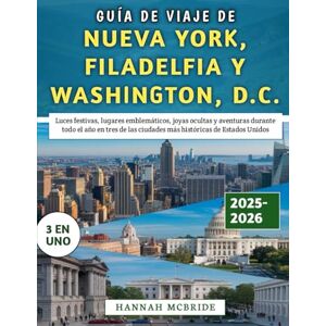 McBride, Hannah Guía De Viaje De Nueva York, Filadelfia y Washington, D.C. 2025-2026: Luces festivas, joyas ocultas y aventuras durante todo el año en tres de las ciudades más históricas de Estados Unidos McBride, Hannah Guía De Viaje De Nueva York, Filadelfia y Washington, D.C. 2025-2026: Luces festivas, joyas ocultas y aventuras durante todo el año en tres de las ciudades más históricas de Estados Unidos