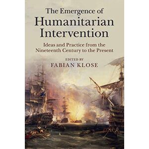 The Emergence of Humanitarian Intervention: Ideas and Practice from the Nineteenth Century to the Present (Human Rights in History) The Emergence of Humanitarian Intervention: Ideas and Practice from the Nineteenth Century to the Present (Human Rights in History)