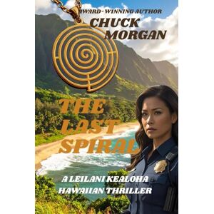 Morgan, Chuck The Last Spiral: A Leilani Kealoha Hawaiian Thriller (Kealoha Island Thrillers) Morgan, Chuck The Last Spiral: A Leilani Kealoha Hawaiian Thriller (Kealoha Island Thrillers)