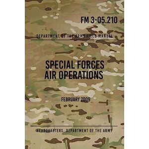 the Army, Headquarters Department of FM 3-05.210 Special Forces Air Operations: February 2009 the Army, Headquarters Department of FM 3-05.210 Special Forces Air Operations: February 2009