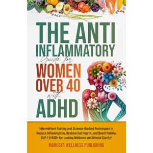 Publishing, Marusya Wellness The Anti-Inflammatory Guide for Women Over 40 with ADHD: Intermittent Fasting and Science-Backed Techniques to Reduce Inflammation, Restore Gut Health, and Boost Natural GLP-1 & NAD! Publishing, Marusya Wellness The Anti-Inflammatory Guide for Women Over 40 with ADHD: Intermittent Fasting and Science-Backed Techniques to Reduce Inflammation, Restore Gut Health, and Boost Natural GLP-1 & NAD!