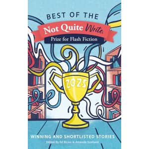 Authors, Various Best of the Not Quite Write Prize for Flash Fiction 2025: Winning and Shortlisted Stories: 2 Authors, Various Best of the Not Quite Write Prize for Flash Fiction 2025: Winning and Shortlisted Stories: 2