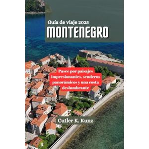 Kunz, Cutler K. MONTENEGRO Guía de viaje 2025: Pasee por paisajes impresionantes, senderos panorámicos y una costa deslumbrante Kunz, Cutler K. MONTENEGRO Guía de viaje 2025: Pasee por paisajes impresionantes, senderos panorámicos y una costa deslumbrante