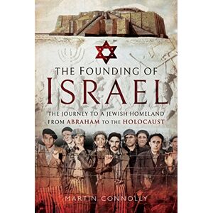 Martin Connolly The Founding of Israel: The Journey to a Jewish Homeland from Abraham to the Holocaust Martin Connolly The Founding of Israel: The Journey to a Jewish Homeland from Abraham to the Holocaust