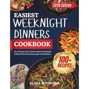 Wynford, Elara Easiest Weeknight Dinners Cookbook: 100+ Recipes and 4 Weeks Quick & Healthy of Meal Plans for Busy People and Families. Wynford, Elara Easiest Weeknight Dinners Cookbook: 100+ Recipes and 4 Weeks Quick & Healthy of Meal Plans for Busy People and Families.