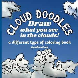 Nijuck, Kymba Cloud Doodles: Draw what you see in the clouds! A different type of coloring book! Nijuck, Kymba Cloud Doodles: Draw what you see in the clouds! A different type of coloring book!