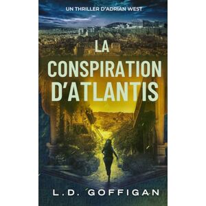 Goffigan, L.D. La Conspiration d'Atlantis: Un Thriller D’Adrian West (Adrian West Aventures) Goffigan, L.D. La Conspiration d'Atlantis: Un Thriller D’Adrian West (Adrian West Aventures)