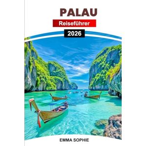 Sophie, Emma PALAU REISEFÜHRER 2026: Entdecken Sie Inseln, Korallenriffe, Kajakfahren, Schnorcheln, Tierwelt, Strände, Abenteuer, Tauchen, Kultur, Geschichte, ... Wanderwege, Lagunen Geheimnisse. Sophie, Emma PALAU REISEFÜHRER 2026: Entdecken Sie Inseln, Korallenriffe, Kajakfahren, Schnorcheln, Tierwelt, Strände, Abenteuer, Tauchen, Kultur, Geschichte, ... Wanderwege, Lagunen Geheimnisse.
