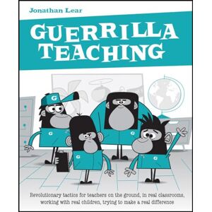 Jonathan Lear Guerrilla Teaching: Revolutionary tactics for teachers on the ground, in real classrooms, working with real children, trying to make a real difference Jonathan Lear Guerrilla Teaching: Revolutionary tactics for teachers on the ground, in real classrooms, working with real children, trying to make a real difference