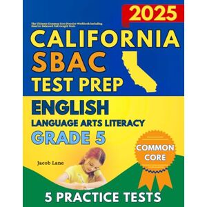 Lane, Jacob SBAC Test Prep California Grade 5 English Language Arts (ELA): The Ultimate Common Core Reading Practice Workbook Including Smarter Balanced Full-Length Tests (SBAC Test Prep Grade 5) Lane, Jacob SBAC Test Prep California Grade 5 English Language Arts (ELA): The Ultimate Common Core Reading Practice Workbook Including Smarter Balanced Full-Length Tests (SBAC Test Prep Grade 5)