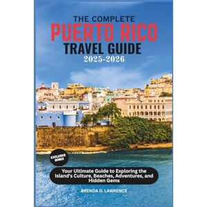 LAWRENCE, BRENDA D. The Complete Puerto Rico Travel Guide 2025-2026: Your Ultimate Guide to Exploring the Island's Culture, Beaches, Adventures, and Hidden Gems LAWRENCE, BRENDA D. The Complete Puerto Rico Travel Guide 2025-2026: Your Ultimate Guide to Exploring the Island's Culture, Beaches, Adventures, and Hidden Gems
