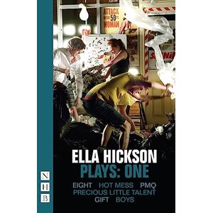 Ella Hickson Plays: One (Eight, Hot Mess, PMQ, Precious Little Talent, Gift, Boys): 1 Ella Hickson Plays: One (Eight, Hot Mess, PMQ, Precious Little Talent, Gift, Boys): 1