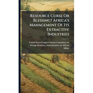 Resource Curse Or Blessing? Africa's Management Of Its Extractive Industries Resource Curse Or Blessing? Africa's Management Of Its Extractive Industries