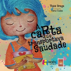 Braga, Thais A Carta Que Transportava Saudade: Para todas as crianças não podem curar as saudades com abraços. Braga, Thais A Carta Que Transportava Saudade: Para todas as crianças não podem curar as saudades com abraços.