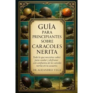 Vega+ GUÍA PARA PRINCIPIANTES SOBRE CARACOLES NERITA: Todo lo que necesitas saber para cuidar y disfrutar con confianza de los caracoles nerita en tu acuario. Vega+ GUÍA PARA PRINCIPIANTES SOBRE CARACOLES NERITA: Todo lo que necesitas saber para cuidar y disfrutar con confianza de los caracoles nerita en tu acuario.