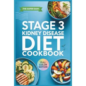 Collins, Bernard R The Super Easy Stage 3 Kidney Disease Diet Cookbook: Easy, Tasty Recipes and Food List to Assist with CKD Management at Home Collins, Bernard R The Super Easy Stage 3 Kidney Disease Diet Cookbook: Easy, Tasty Recipes and Food List to Assist with CKD Management at Home