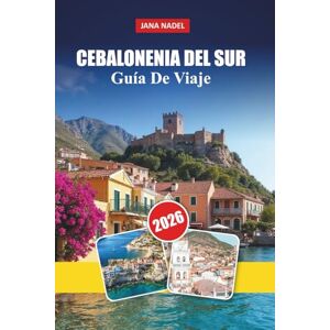 NADEL, JANA CEBALONENIA DEL SUR GUÍA DE VIAJE 2026: Guía de viaje de Cefalonia Sur 2026: playas, pueblos, cuevas, cultura local, comida y consejos de viaje NADEL, JANA CEBALONENIA DEL SUR GUÍA DE VIAJE 2026: Guía de viaje de Cefalonia Sur 2026: playas, pueblos, cuevas, cultura local, comida y consejos de viaje