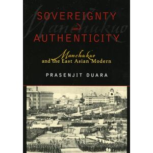 Duara, Prasenjit Sovereignty and Authenticity: Manchukuo and the East Asian Modern (State & Society in East Asia) Duara, Prasenjit Sovereignty and Authenticity: Manchukuo and the East Asian Modern (State & Society in East Asia)