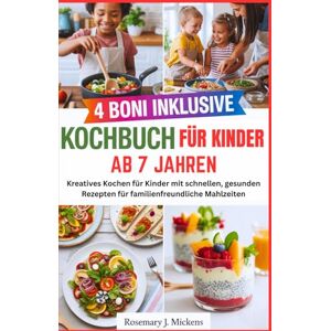 Mickens, Rosemary J. Kochbuch für Kinder ab 7 Jahren: Kreatives Kochen für Kinder mit schnellen, gesunden Rezepten für familienfreundliche Mahlzeiten (GERMAN- KOCHBUCH) Mickens, Rosemary J. Kochbuch für Kinder ab 7 Jahren: Kreatives Kochen für Kinder mit schnellen, gesunden Rezepten für familienfreundliche Mahlzeiten (GERMAN- KOCHBUCH)