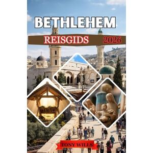 Wills, Tony BETHLEHEM REISGIDS 2026: Ontdek het hart van het Heilige Land: complete reisroutes, insider-advies en culturele inzichten Wills, Tony BETHLEHEM REISGIDS 2026: Ontdek het hart van het Heilige Land: complete reisroutes, insider-advies en culturele inzichten