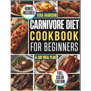 Harrison, Vera Carnivore Diet Cookbook For Beginners: Simple, Flavor-Focused Cooking and Everyday Routines for an Enjoyable Meat-Only Lifestyle Harrison, Vera Carnivore Diet Cookbook For Beginners: Simple, Flavor-Focused Cooking and Everyday Routines for an Enjoyable Meat-Only Lifestyle