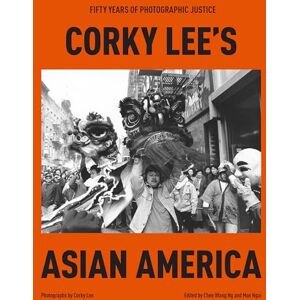 Corky Lee's Asian America: Fifty Years of Photographic Justice Corky Lee's Asian America: Fifty Years of Photographic Justice