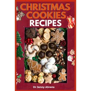 Ahrens, Jenny CHRISTMAS COOKIES RECIPES: Easy Holiday Treats to Share and Celebrate the Season Ahrens, Jenny CHRISTMAS COOKIES RECIPES: Easy Holiday Treats to Share and Celebrate the Season