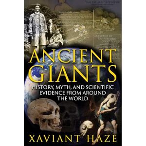 Haze, Xaviant Ancient Giants: History, Myth, and Scientific Evidence from around the World Haze, Xaviant Ancient Giants: History, Myth, and Scientific Evidence from around the World