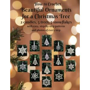 Eccles, Irina How to Crochet Beatiful Christmas Tree Ornaments Two Candles Five Trees Seven Snowflakes: with easy, step-by-step patterns and photos of every step (Beautiful Crochet) Eccles, Irina How to Crochet Beatiful Christmas Tree Ornaments Two Candles Five Trees Seven Snowflakes: with easy, step-by-step patterns and photos of every step (Beautiful Crochet)