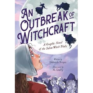 Noyes, Deborah An Outbreak of Witchcraft: A Graphic Novel of the Salem Witch Trials Noyes, Deborah An Outbreak of Witchcraft: A Graphic Novel of the Salem Witch Trials