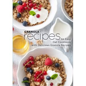 Press, BookSumo Granola Recipes: An Easy Oat Cookbook with Delicious Granola Recipes Press, BookSumo Granola Recipes: An Easy Oat Cookbook with Delicious Granola Recipes
