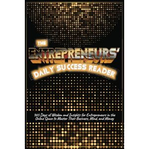 Rose, Amanda THE ENTREPRENEURS’ DAILY SUCCESS READER: 365 Days of Wisdom and Insights for Entrepreneurs in the Online Space to Master Their Business, Mind, and Money Rose, Amanda THE ENTREPRENEURS’ DAILY SUCCESS READER: 365 Days of Wisdom and Insights for Entrepreneurs in the Online Space to Master Their Business, Mind, and Money