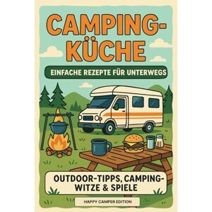 Lindner, Dr. Dominic Das Camping Kochbuch Rezepte für unterwegs: einfach und schnell inkl. Camping Tipps Happy Camper Edition: Einfache Outdoor-Rezepte, Wohnmobil-Gadgets & clevere Tipps für dein Camping-Abenteuer Lindner, Dr. Dominic Das Camping Kochbuch Rezepte für unterwegs: einfach und schnell inkl. Camping Tipps Happy Camper Edition: Einfache Outdoor-Rezepte, Wohnmobil-Gadgets & clevere Tipps für dein Camping-Abenteuer