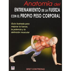 Contreras, Bret Anatomía del entrenamiento de la fuerza con el propio peso corporal : guía ilustrada para mejorar la fuerza, la potencia y la definición muscular Contreras, Bret Anatomía del entrenamiento de la fuerza con el propio peso corporal : guía ilustrada para mejorar la fuerza, la potencia y la definición muscular