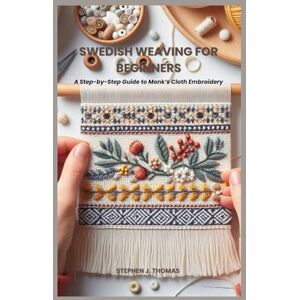 THOMAS, STEPHEN J. SWEDISH WEAVING FOR BEGINNERS: A Step-by-Step Guide to Monk’s Cloth Embroidery THOMAS, STEPHEN J. SWEDISH WEAVING FOR BEGINNERS: A Step-by-Step Guide to Monk’s Cloth Embroidery