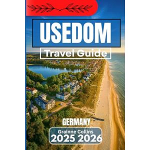 Collins, Grainne USEDOM GERMAN TRAVEL GUIDE 2025 2026: Discover Coastal Retreats, Seaside Walks, and Hidden Corners of German Island Collins, Grainne USEDOM GERMAN TRAVEL GUIDE 2025 2026: Discover Coastal Retreats, Seaside Walks, and Hidden Corners of German Island