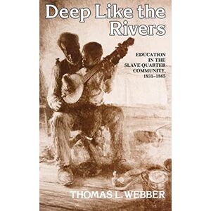 Webber, Thomas L. Deep Like the Rivers: Education in the Slave Quarter Community, 1831-1865 Webber, Thomas L. Deep Like the Rivers: Education in the Slave Quarter Community, 1831-1865