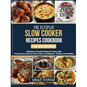 Critchfield, Ashley P. The Ultimate Slow Cooker Recipes Cookbook for Beginners: Effortless, Flavorful Meals for Every Diet: From Gluten-Free to Keto, Paleo, and Beyond – Perfect for Families Critchfield, Ashley P. The Ultimate Slow Cooker Recipes Cookbook for Beginners: Effortless, Flavorful Meals for Every Diet: From Gluten-Free to Keto, Paleo, and Beyond – Perfect for Families
