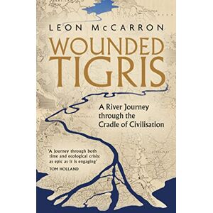 McCarron, Leon Wounded Tigris: A River Journey through the Cradle of Civilisation (Dilly's Story) McCarron, Leon Wounded Tigris: A River Journey through the Cradle of Civilisation (Dilly's Story)