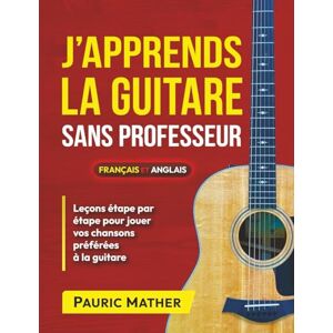 Mather, Pauric J'apprends La Guitare Sans Professeur: Méthode De Guitare Acoustique Débutant (Livres complets pour apprendre soi-même la guitare) Mather, Pauric J'apprends La Guitare Sans Professeur: Méthode De Guitare Acoustique Débutant (Livres complets pour apprendre soi-même la guitare)