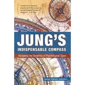 Johnston, James Graham Jung's Indispensable Compass: Navigating the Dynamics of Psychological Types Johnston, James Graham Jung's Indispensable Compass: Navigating the Dynamics of Psychological Types