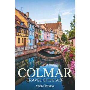 Weston, Amelia Colmar Travel Guide 2026: Discover Alsace’s Hidden Beauty, Local Flavors, and Timeless Charm Through Real Experiences and Insider Insights Weston, Amelia Colmar Travel Guide 2026: Discover Alsace’s Hidden Beauty, Local Flavors, and Timeless Charm Through Real Experiences and Insider Insights