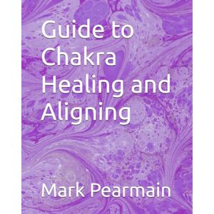 Pearmain, Mr Mark Guide to Chakra Healing and Aligning Pearmain, Mr Mark Guide to Chakra Healing and Aligning