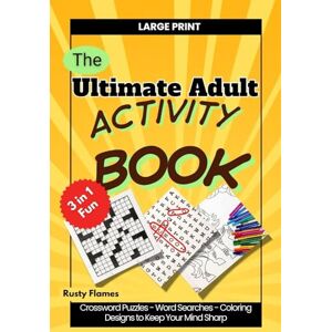 Flames, Rusty The Ultimate Adult Activity Book: Crossword Puzzles, Word Searches, and Coloring Designs to Keep Your Mind Sharp Flames, Rusty The Ultimate Adult Activity Book: Crossword Puzzles, Word Searches, and Coloring Designs to Keep Your Mind Sharp